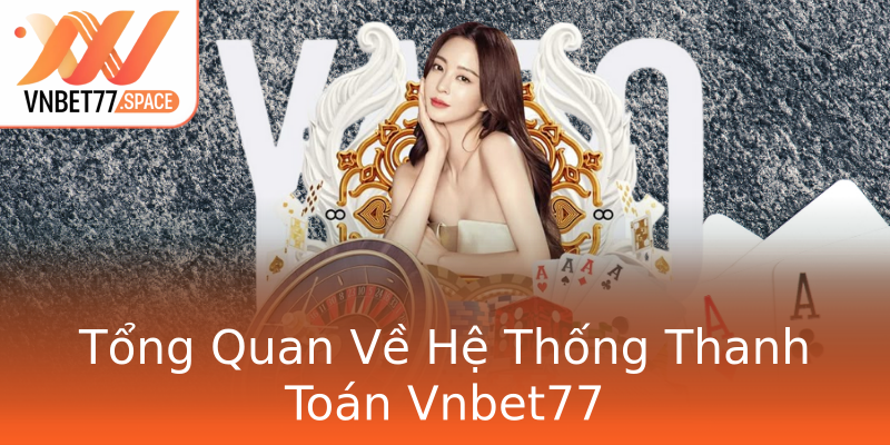 Tổng Quan Về Hệ Thống Thanh Toán Vnbet77 Tổng Quan Về Hệ Thống Thanh Toán Vnbet77