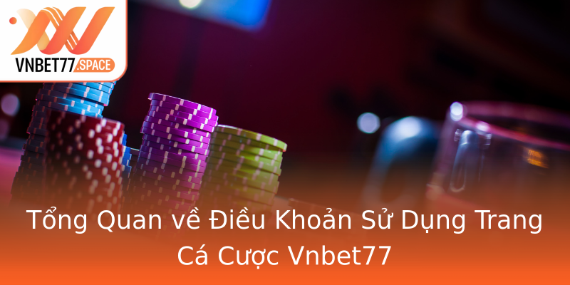 Tổng Quan về Điều Khoản Sử Dụng Trang Cá Cược Vnbet77 Tổng Quan về Điều Khoản Sử Dụng Trang Cá Cược Vnbet77