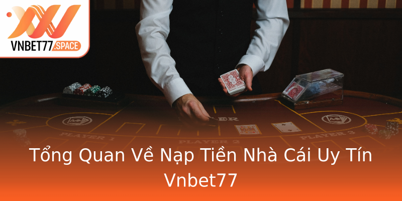 Tổng Quan Về Nạp Tiền Nhà Cái Uy Tín Vnbet77 Tổng Quan Về Nạp Tiền Nhà Cái Uy Tín Vnbet77