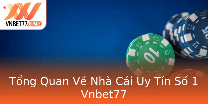 Tổng Quan Về Nhà Cái Uy Tín Số 1 Vnbet77 Tổng Quan Về Nhà Cái Uy Tín Số 1 Vnbet77