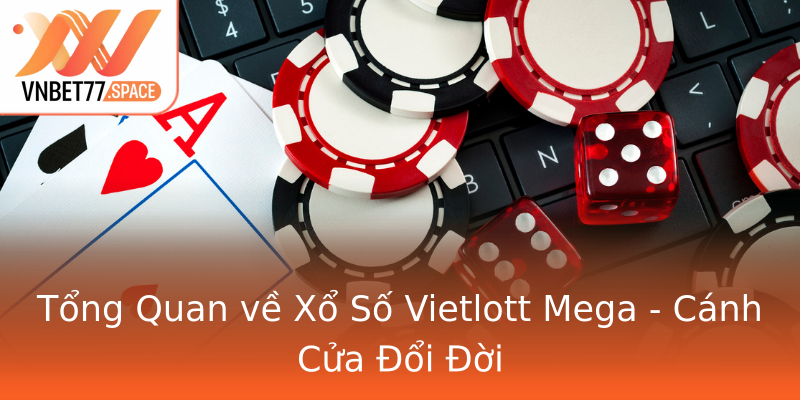 Tổng Quan về Xổ Số Vietlott Mega - Cánh Cửa Đổi Đời Tổng Quan về Xổ Số Vietlott Mega - Cánh Cửa Đổi Đời