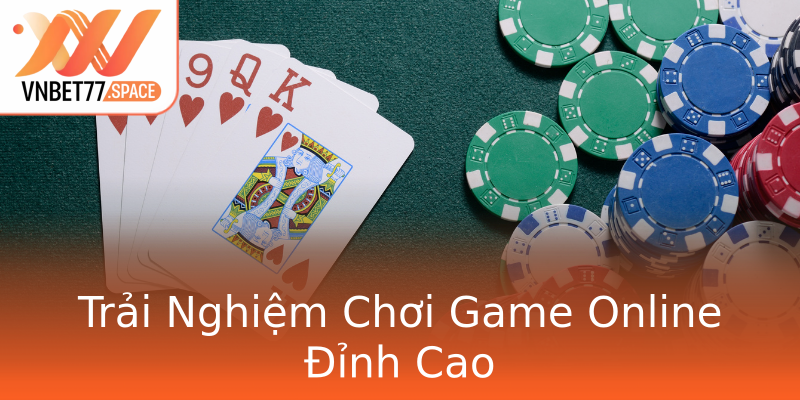 Trải Nghiệm Chơi Game Online Đỉnh Cao Trải Nghiệm Chơi Game Online Đỉnh Cao