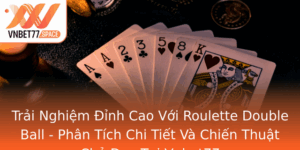 Trai Nghiem Inh Cao Voi Roulette Double Ball Phan Tich Chi Tiet Va Chien Thuat Chu Ao Tai Vnbet77