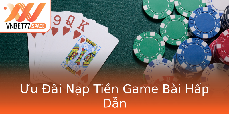 Ưu Đãi Nạp Tiền Game Bài Hấp Dẫn Ưu Đãi Nạp Tiền Game Bài Hấp Dẫn