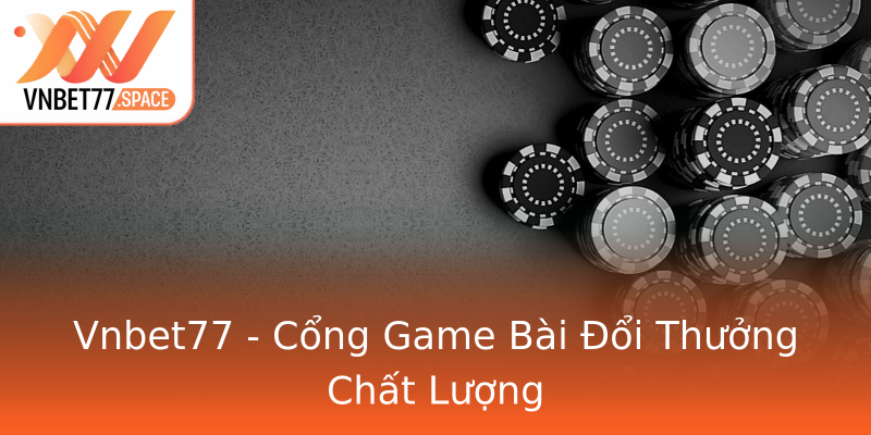 Vnbet77 - Cổng Game Bài Đổi Thưởng Chất Lượng Vnbet77 - Cổng Game Bài Đổi Thưởng Chất Lượng