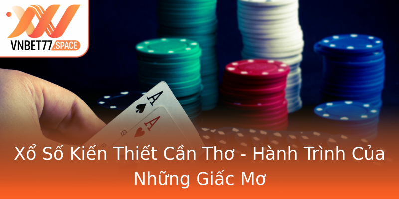 Xổ Số Kiến Thiết Cần Thơ - Hành Trình Của Những Giấc Mơ Xổ Số Kiến Thiết Cần Thơ - Hành Trình Của Những Giấc Mơ